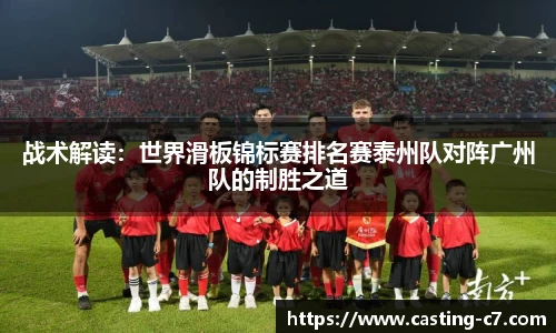 战术解读：世界滑板锦标赛排名赛泰州队对阵广州队的制胜之道