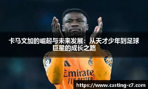 卡马文加的崛起与未来发展：从天才少年到足球巨星的成长之路