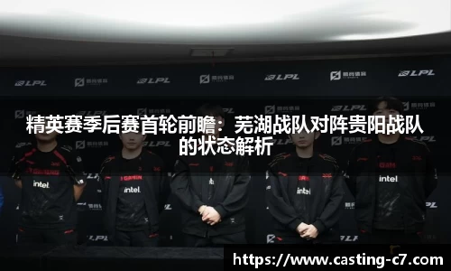 精英赛季后赛首轮前瞻：芜湖战队对阵贵阳战队的状态解析